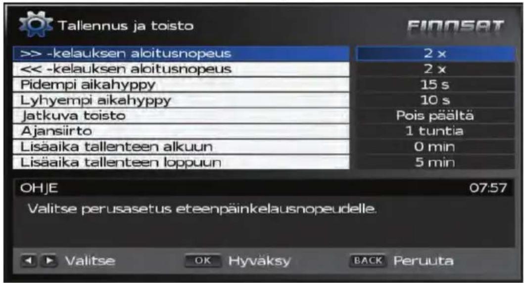 Tallennus ja toisto FINNSAT >> -kelauksen aloitusnopeus 2 x << -kelauksen aloitusnopeus 2 x Pidempi aikahyppy 15 s Lyhyempi aikahyppy 10 s Jatkuva toisto Pois päältä Ajansiirto 1 tuntia Lisäaika tallenteen alkuun 0 min Lisäaika tallenteen loppuun 5 min OHJE 07:57 Valitse perusasetus eteenpäinkelausnopeudelle. Valitse OK Hyväksy BACK Peruuta