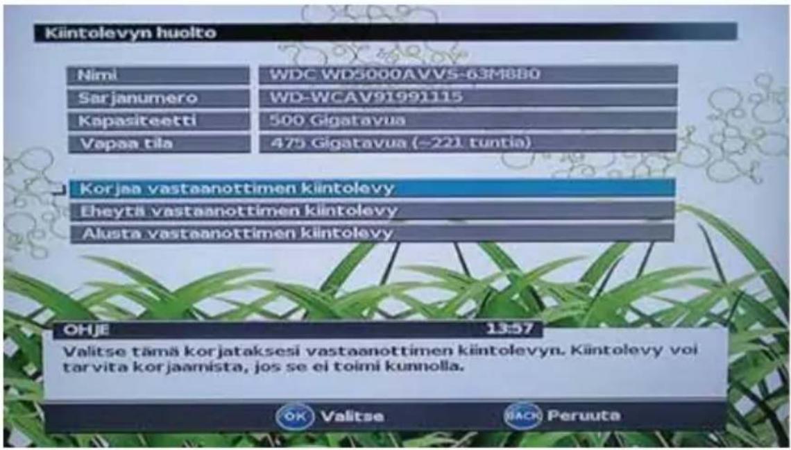 Kiintolevyn huolto Nimi WDC WD5000AVVS-63M880 Sarjanumero WD-WCAV91991115 Kapasiteetti 500 Gigatavua Vapaa tila 475 Gigatavua (-221 tuntia) Korjaa vastaanottimen kiintolevy Eheytä vastaanottimen kiintolevy Alusta vastaanottimen kiintolevy OHJE 1357 Valitse tämä korjataksesi vastaanottimen kiintolevyn. Kiintolevy voi tarvita korjaamista, jos se ei toimi kunnolla. OK Valitse BACK Peruuta