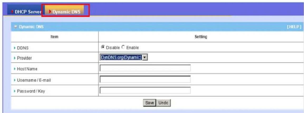 DHCP Server ▶ Dynamic DNS Dynamic DNS Item Setting ▶ DDNS ● Disable ○ Enable ▶ Provider DynDNS org(Dynamic) ▼ ▶ Host Name ▶ Username / E-mail ▶ Password / Key Save Undo