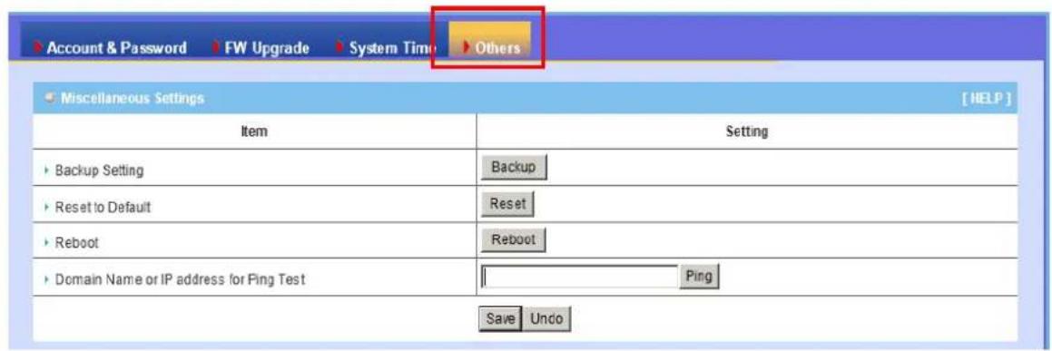 Account & Password FW Upgrade System Time Others Miscellaneous Settings [ HELP ] Item Setting Backup Setting Backup Reset to Default Reset Reboot Reboot Domain Name or IP address for Ping Test 1 Ping Save Undo