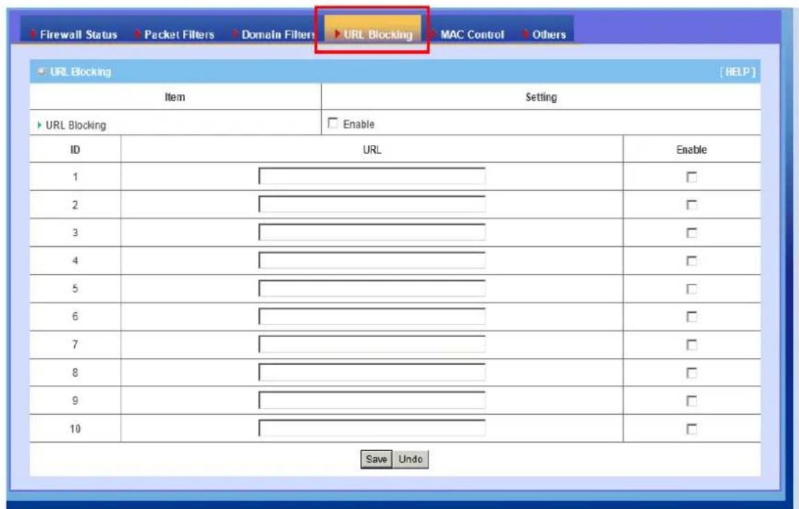Firewall Status > Packet Filters > Domain Filters > URL Blocking > MAC Control > Others URL Blocking [HELP] Item Setting URL Blocking Enable ID URL Enable 1 ____________ □ 2 ____________ □ 3 ____________ □ 4 ____________ □ 5 ____________ □ 6 ____________ □ 7 ____________ □ 8 ____________ □ 9 _______…