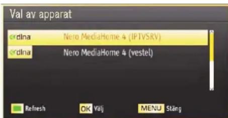 Val av apparat • dlna Nero MediaHome 4 (IPTVSRV) • dlna Nero MediaHome 4 (vestel) Refresh OK Valj MENU Stäng