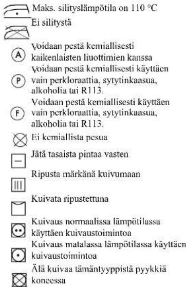 Maks. silityslämpötila on 110 °C Ei silitystä A Voidaan pestä kemiallisesti kaikenlaisten liuottimien kanssa Voidaan pestä kemiallisesti käyttäen P vain perkloraattia, sytytinkaasua, alkoholia tai R113. Voidaan pestä kemiallisesti käyttäen F vain perkloraattia, sytytinkaasua, alkoholia tai R113. Ei kcmiallista pcsua Jätä tasaista pintaa vasten Ripusta märkänä kuivumaan Kuivata ripustettuna Kuivaus normaalissa lämpötilassa käyttäen kuivaustoimintoa Kuivaus matalassa lämpötilassa käyttäen kuivaustoimintoa Älä kuivaa tämäntyypistä pyykkiä koncessa