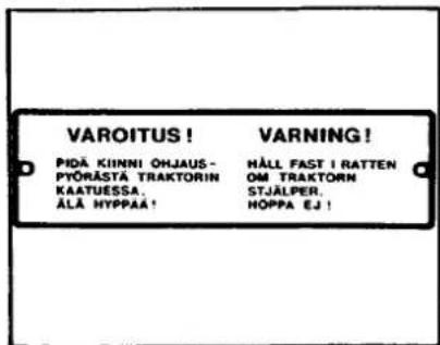VAROITUS! PIDÄ KIINNI ÖHJAUS- PYÖRÄSTA TRAKTORIN KAATUESSA. ÄLÄ HYPPAA! VARNING! HÄLL FAST I RATTEN OM TRAKTORN STJÄLPER. HÖPPA EJ!