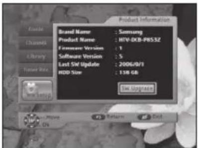 Product Information Brand Name : Samsung Product Name : HIV-DCB-PRS3Z Framework Version : 1 Software Version : 5 Last SW Update : 2006/0/1 HDD Size : 138 GB SW Upgrade