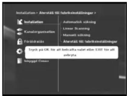 Installation > Återstäl till fabriksinställningar > Installation Kanalorganisation Föräldrätss Automatisk sökning Linear Scanning Manwell sökning Återstäl till fabriksinställningar Tryck på OK för att bekålla valet eller EXII för att arbryta Isbyggel Conax