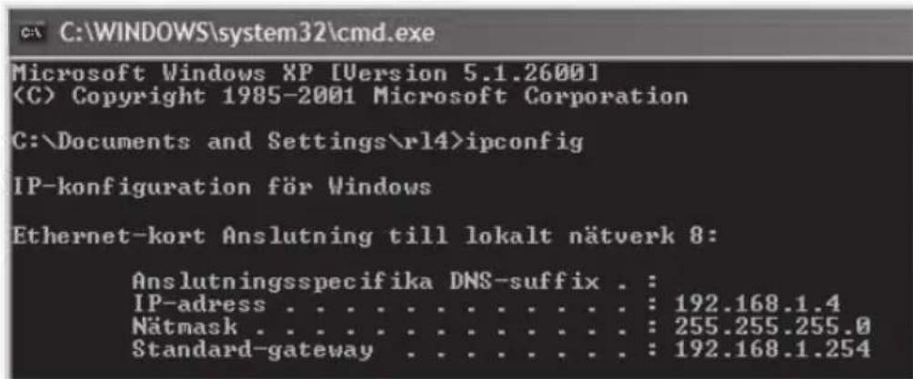 C:\WINDOWS\system32\cmd.exe Microsoft Windows XP [Version 5.1.2600] (C) Copyright 1985-2001 Microsoft Corporation C:\Documents and Settings\r14>ipconfig IP-konfiguration för Windows Ethernet-kort Anslutning till lokalt nätverk 8: Anslutningsspecifika DNS-suffix . : IP-adress . . . . . . . . . . . . . : 192.168.1.4 Nätmask . . . . . . . . . . . . . : 255.255.255.0 Standard-gateway . . . . . . . . . : 192.168.1.254