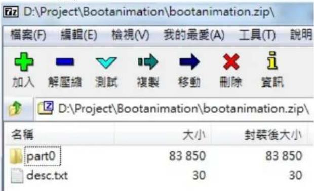 D:\Project\Bootanimation\bootanimation.zip\ 檔案(F) 編輯(E) 檢視(V) 我的最愛(A) 工具(T) 說明 加入 解壓縮 測試 複製 移動 刪除 資訊 D:\Project\Bootanimation\bootanimation.zip\ 名稱 大小 封裝後大小 part0 83 850 83 850 desc.txt 30 30