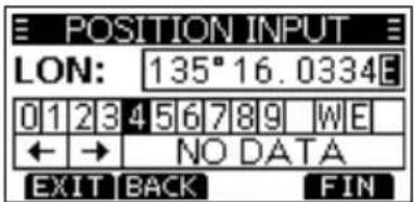 E POSITION INPUT LON: 135° 16.0334 0123456789 WE ←→ NO DATA EXIT BACK FIN