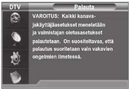 DTV Palauta VAROITUS: Kaikki kanava- jakäyttäjäasetukset menetetään ja valmistajan oletusasetukset palautetaan. On suositeltavaa, että palautus suoritetaan vain vakavien ongelmien ilmetessä.