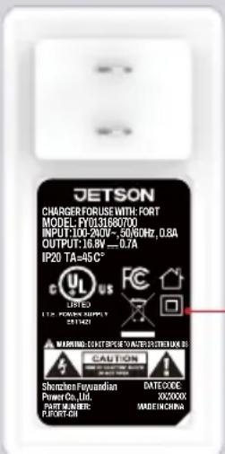 JETSON CHARGER FOR USE WITH FORT MODEL: FY031680700 INPUT: 100-240V ~ 50/9GHz, 0.8A OUTPUT: 18.8V ~ 0.7A IP20 TA=45°C CUL US UNITED 112 POWER SUPPLY 2011421 WARNING: CHARGER FOR USE WITH FORT CAUTION Shenzhen Fuyuanian PowerCo., Ltd. PART NUMBER: FPORTCHI DATECODE: XX20XXX MADEINCHINA