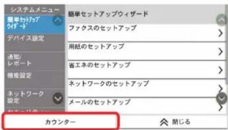 システムメニュー 簡単セットアップ ウイザード デバイス設定 通知/ レポート 機能設定 ネットワーク 設定 簡単セットアップウィザード ファクスのセットアップ 用紙のセットアップ 省エネのセットアップ ネットワークのセットアップ メールのセットアップ カウンター 閉じる