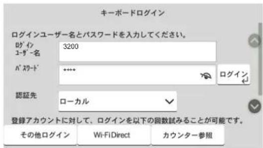 キーボードログイン ログインユーザー名とパスワードを入力してください。 ログイン ユーザー名 3200 パスワード ****** 認証先 ローカル 登録アカウントに対して、ログインを以下の回数試みることが可能です。 その他ログイン Wi-FiDirect カウンター参照