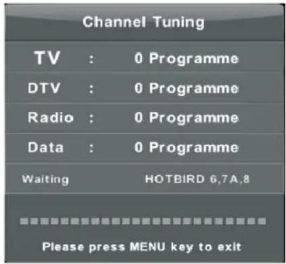 Channel Tuning TV : 0 Programme DTV : 0 Programme Radio : 0 Programme Data : 0 Programme Waiting HOTBIRD 6.7A.8 Please press MENU key to exit