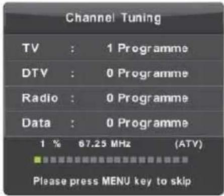 Channel Tuning TV : 1 Programme DTV : 0 Programme Radio : 0 Programme Data : 0 Programme 1 % 67.25 MHz (ATV) Please press MENU key to skip