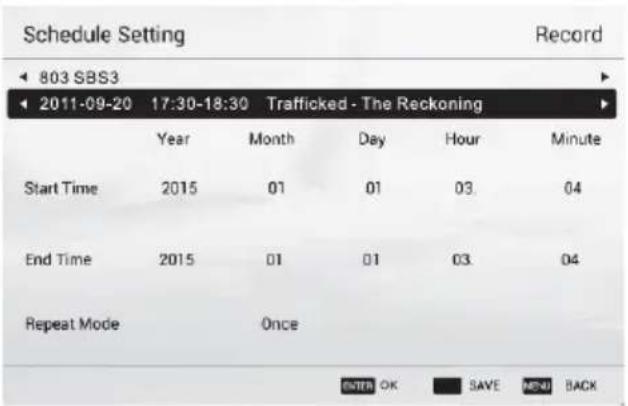 Schedule Setting Record 803 SBS3 2011-09-20 17:30-18:30 Trafficked - The Reckoning Year Month Day Hour Minute Start Time 2015 01 01 03. 04 End Time 2015 01 01 03. 04 Repeat Mode Once ENTER OK SAVE MENU BACK