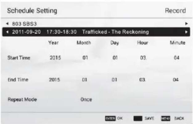 Schedule Setting Record 803 SBS3 2011-09-20 17:30-18:30 Trafficked - The Reckoning Year Month Day Hour Minute Start Time 2015 01 01 03 04 End Time 2015 01 01 03 04 Repeat Mode Once ENTER OK SAVE BACK