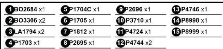 1BO2684 x1 2BO3306 x2 3LA1794 x2 4P1703 x1 5P1704C x1 6P1705 x1 7P1812 x1 8P2695 x1 9P2696 x1 10P3710 x1 11P4724 x1 12P4744 x2 13P4746 x1 14P8998 x1 15P8999 x1