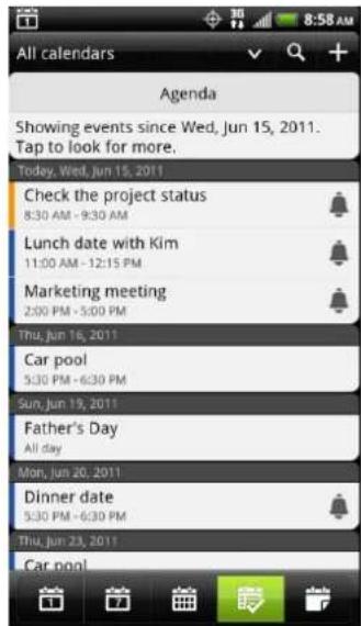 All calendars Agenda Showing events since Wed, Jun 15, 2011. Tap to look for more. Today, Wed, Jun 15, 2011 Check the project status 8:30 AM - 9:30 AM Lunch date with Kim 11:00 AM - 12:15 PM Marketing meeting 2:00 PM - 5:00 PM Thu, Jun 16, 2011 Car pool 5:30 PM - 6:30 PM Sun, Jun 19, 2011 Father's Day All day Mon, Jun 20, 2011 Dinner date 5:30 PM - 6:30 PM Thu, Jun 23, 2011 Car pool