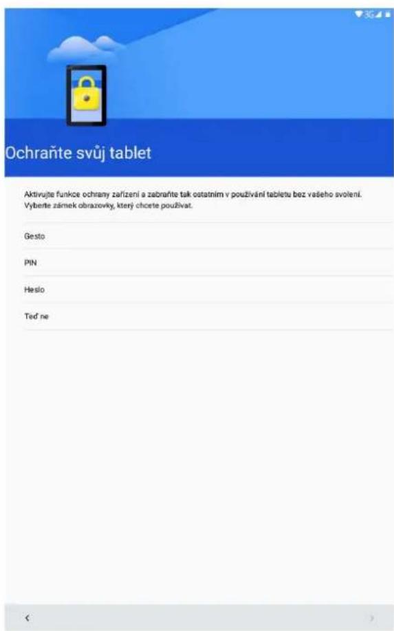 Ochraňte svůj tablet Aktivujte funkce ochrany zařízení a zabraňte tak ostatním v používání tabletu bez vašeho svoření. Vyberite zámek obrazovky, který chcete používat. Gesto PIN Heslo Ted' ne