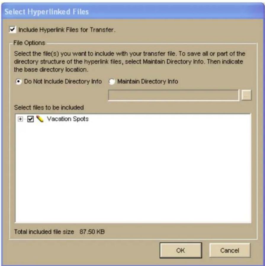 Select Hyperlinked Files Include Hyperlink Files for Transfer. File Options Select the file(s) you want to include with your transfer file. To save all or part of the directory structure of the hyperlink files, select Maintain Directory Info. Then indicate the base directory location. Do Not Include Directory Info Maintain Directory Info Select files to be included + Vacation Spots Total included file size 87.50 KB OK Cancel