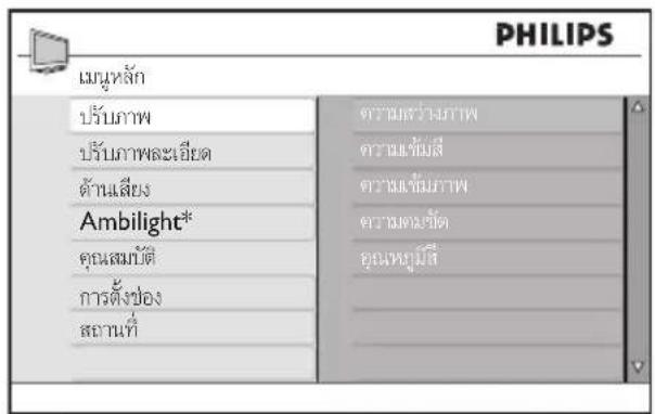 PHILIPS เมนุหลัก ปรับภาพ ปรับภาพละเอียด ด้านเสียง Ambilight* คุณสมบัติ การตั้งช่อง สถานที่ ความระหว่างภาพ ความเข้มสี ความเข้มภาพ ความตามขัด อุณหะบุลสี