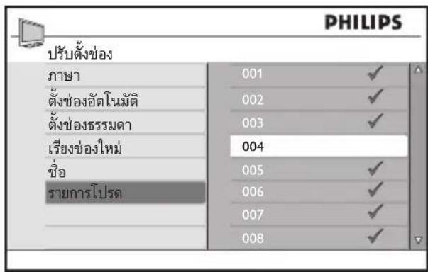 PHILIPS ปรับตั้งช่อง ภาษา 001 ✓ ตั้งของอัตโนมัติ 002 ✓ ตั้งของธรรมดา 003 ✓ เรียงช่องใหม่ 004 ชื่อ 005 ✓ รายการโปรต 006 ✓ 007 ✓ 008 ✓