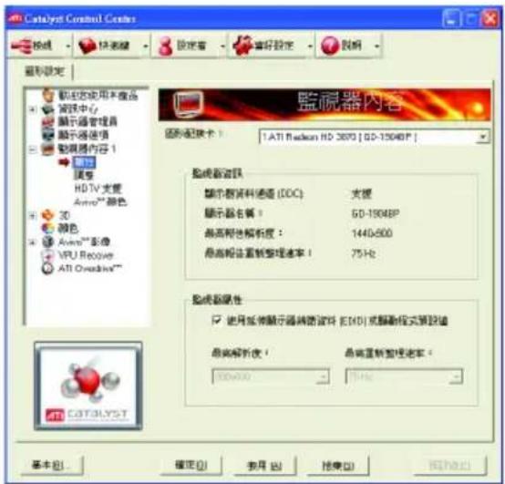 Catalyst Control Center 視線 快進儲藏 設定書 審好設定 說明 監視器內容 選択選択卡： 1. ATI Radium HD 3670 [ SD-15048P ] 監視器名稱： 60-18048P 最高相色解析度： 1440-500 最高相色重新整理速率！ 75 Hz 監視器名稱： 使用於被顯示器轉換資料 EMD 或翻軸程式預設值 最高解析度： 300/000 最高重新整理速率： 1 Hz 基本(B)... 確定(O) 取消(A) 預覽(V) 幫助(H)