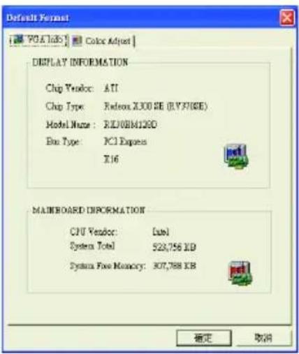 Default Format PGA1abs Color Adjust DISPLAY INFORMATION Chip Vendor: ATI Chip Type: Redox X300 SE (BY370SE) Model Name: RXJ08M12GD Bus Type: PCI Express X16 MAINBOARD INFORMATION CPU Vendor: Date System Total: 523,756 KB System Free Memory: 307,788 KB 确定 取消