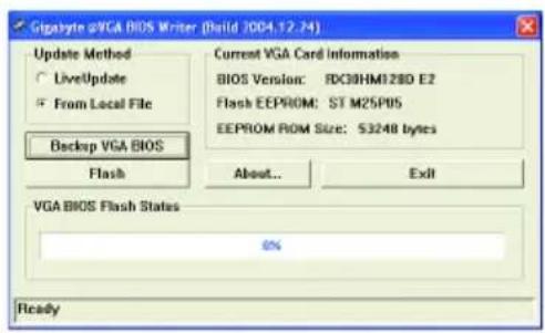 Gigabyte vVGA BIOS Writer (Build 1004.12.24) Update Method LiveUpdate From Local File Backup VGA BIOS Flash Current VGA Card Information BIOS Version: RX30HM12BD E2 Flash EEPROM: ST M25P05 EEPROM ROM Size: $3248 bytes About... Exit VGA BIOS Flash States Ready