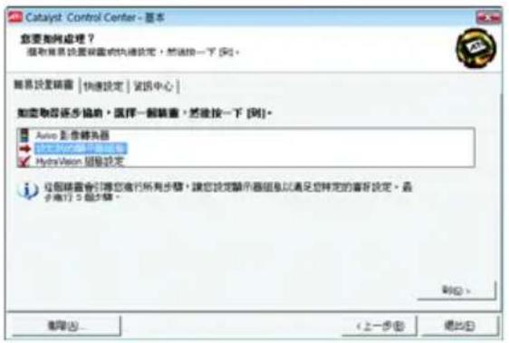 Catalyst Control Center - 基本 您要如何处理？ 根据菜单设置装置或快捷设定，然后按一下 [列]。 简易设置装置 | 快速设定 | 说明中心 | 如需取容逐步协助，选择一键装置，然后按一下 [列]。 Auto 影像转换器 HybridVision 系统安装 HybridVision 系统安装 這個精選會引導您進行所有步驟，請您設定顯示器組息以滿足您特定的審查設定。最 小地打 5 步步驟。 取消 (A)