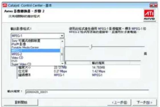 Catalyst Control Center - 基本 Adivo 影像機器 - 步骤 2 没有相隔的維持程式 輸出影像格式: MPEG-1 Sany 可模式創新設置 iPhoto 影像 Portable Media Center MP3.0 MPEG-2 Video CD DVD Super Video CD 標本大小 22.727MB 14.793MB 在元率 0.27 Mbps 1.42 Mbps 編輯標本 MPEG-1 MPEG-1 輸出框架 高 輸出框架: 20060428_00031 重新開始