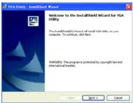 VGA Utility - InstallShield Wizard Welcome to the InstallShield Wizard for VGA Utility The InstallShield(R) Wizard will install VGA utility on your computer. To continue, click Next. WARNING: This program is protected by copyright law and international treaties.