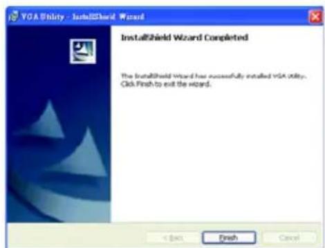 VGA Utility - InstallShield Wizard InstallShield Wizard Completed The InstallShield Wizard has successfully installed VGA utility. Click Finish to exit the wizard.