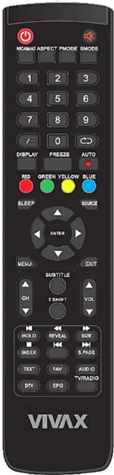 MICAM/A2 ASPECT PMODE SMODE 1 2 3 4 5 6 7 8 9 -/- 0 DISPLAY FREEZE AUTO RED GREEN YELLOW BLUE SLEEP SOURCE ENTER MENU EXIT SUBTITLE CH T.SHIFT VOL HOLD REVEAL SIZE INDEX S.PAGE TEXT FAV AUDIO DTV EPG TV/RADIO VIVAX