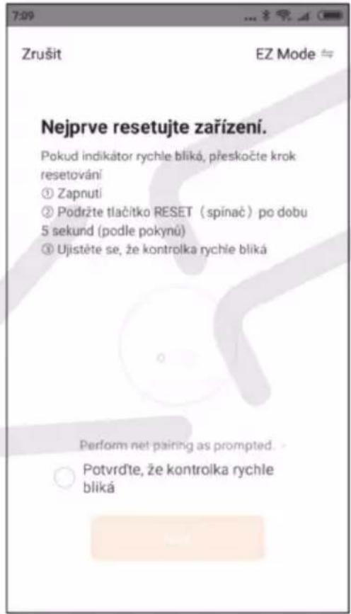 Zrušit EZ Mode ≈ Nejprve resetujte zařízení. Pokud indikátor rychle bliká, přeskočte krok resetování ① Zapnutí ② Pôdržte tlačitko RESET (spinač) po dobu 5 sekund (podle pokynú) ③ Ujistěte se, že kontrolka rychle bliká Perform net pairing as prompted. Potvrdťe, že kontrolka rychle bliká