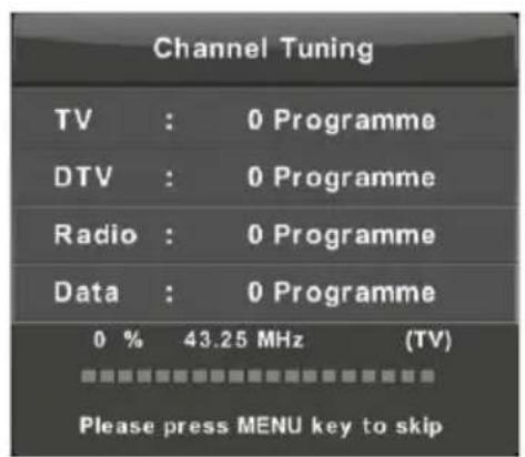 Channel Tuning TV : 0 Programme DTV : 0 Programme Radio : 0 Programme Data : 0 Programme 0 % 43.25 MHz (TV) Please press MENU key to skip