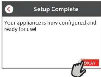 Setup Complete Your appliance is now configured and ready for use! OKAY