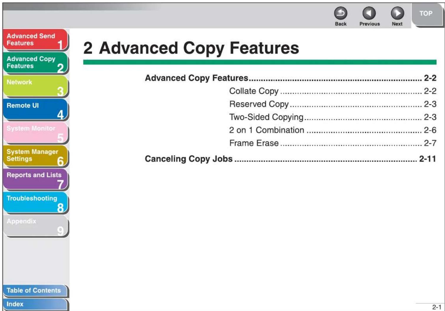 2 Advanced Copy Features Advanced Copy Features......2-2 Collate Copy......2-2 Reserved Copy......2-3 Two-Sided Copying......2-3 2 on 1 Combination......2-6 Frame Erase......2-7 Canceling Copy Jobs......2-11 Advanced Send Features 1 Advanced Copy Features 2 Network 3 Remote UI 4 System Monitor 5 System Manager Settings 6 Reports and Lists 7 Troubleshooting 8 Appendix 9 Table of Contents Index Back Previous Next TOP 2-1