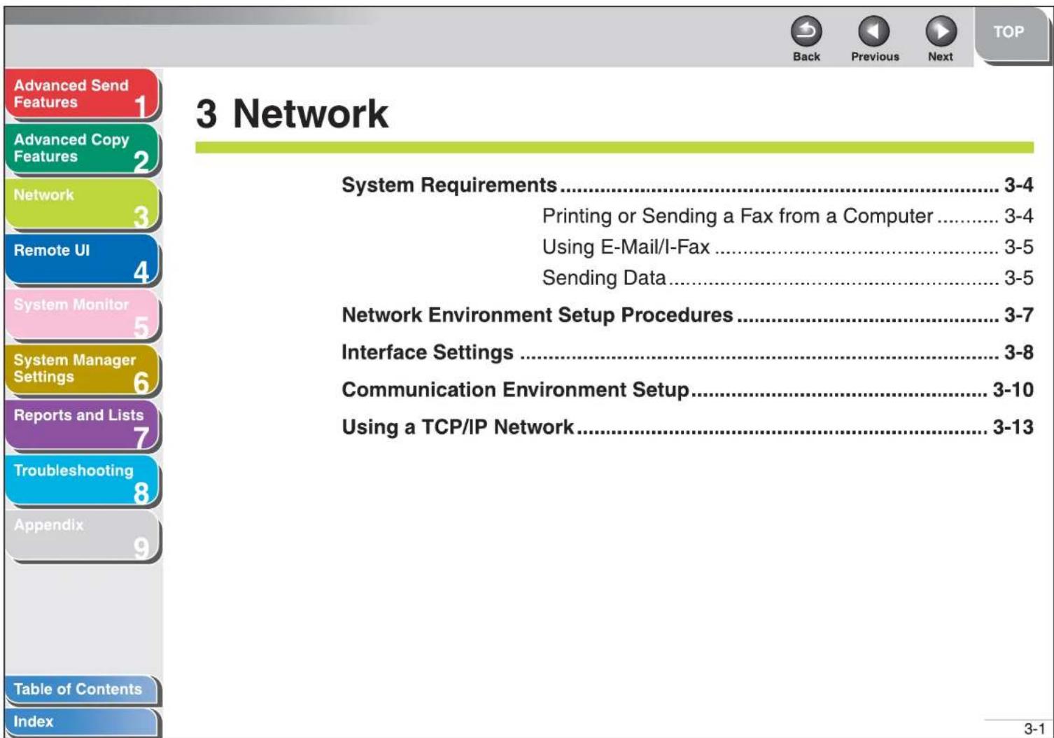 Advanced Send Features Advanced Copy Features Network Remote UI System Monitor System Manager Settings Reports and Lists Troubleshooting Appendix Table of Contents Index 3 Network System Requirements......3-4 Printing or Sending a Fax from a Computer......3-4 Using E-Mail/I-Fax......3-5 Sending Data......3-5 Network Environment Setup Procedures......3-7 Interface Settings......3-8 Communication Environment Setup......3-10 Using a TCP/IP Network......3-13 Back Previous Next TOP 3-1