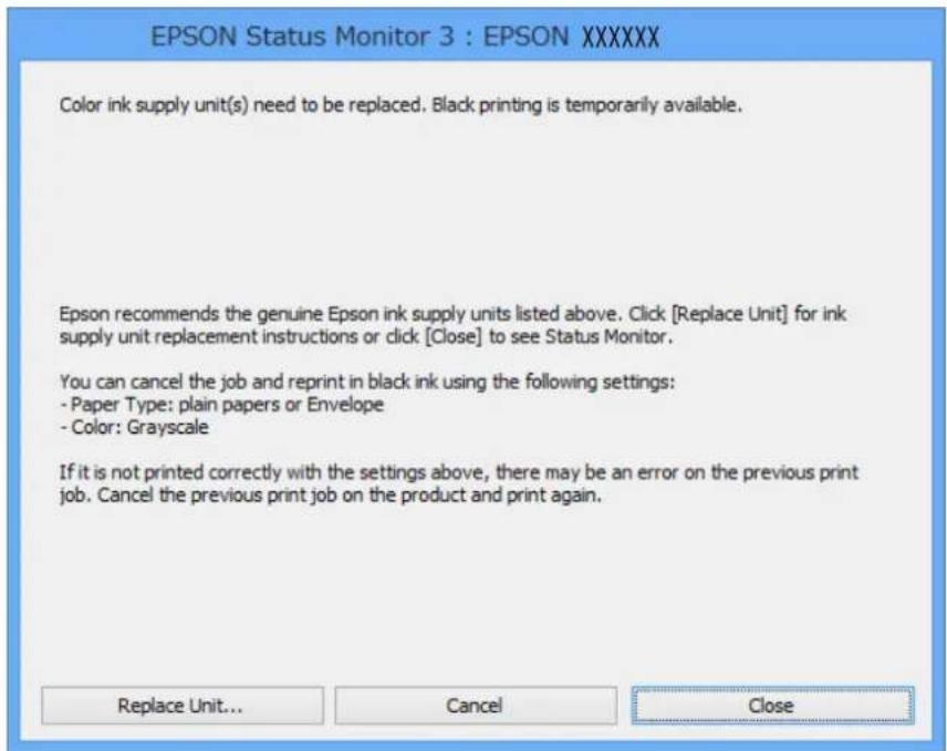 EPSON Status Monitor 3 : EPSON XXXXXX Color ink supply unit(s) need to be replaced. Black printing is temporarily available. Epson recommends the genuine Epson ink supply units listed above. Click [Replace Unit] for ink supply unit replacement instructions or click [Close] to see Status Monitor. You can cancel the job and reprint in black ink using the following settings: - Paper Type: plain papers or Envelope - Color: Grayscale If it is not printed correctly with the settings above, there may be an error on the previous print job. Cancel the previous print job on the product and print again. Replace Unit... Cancel Close