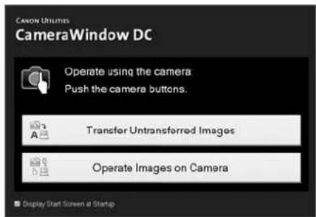 CANON UTILITIES CameraWindow DC Operate using the camera Push the camera buttons. Transfer Untransferred Images Operate Images on Camera Display Start Screen at Startup