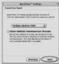 QuickTime® Settings Excessive Speed QuickTime will change using multiple channels of user and user based on the current speed (used as ONLY) 54 Mbps Modem/HDx Allow Multiple Simultaneous Streams QuickTime is default to play any stream at a line the first option to allow throughput of multiple streams simultaneously. This may degrade performance if your available data will be processed. Previous Next