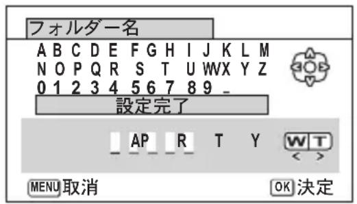 フォルダー名 A B C D E F G H I J K L M N O P Q R S T U W X Y Z 0 1 2 3 4 5 6 7 8 9 _ 設定完了 _ A P _ R _ T _ Y W T < MENU 取消 OK 決定