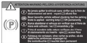 ATTENTION-WARNING-PELIGRO-AVVERTENZA-ACHTUNG I Ne jamais quitter le véhicule sans vérifier que le frin de saftonnement est sere : voyant l allume fixe Never leave the vehicle without checking that the parking brake is applied : warning lamp ON permanently Nunca abandonar el vehicio sin verificar que el frino de maro este activado : luz l encantida y rifa Prima di borrose sitta valtura verificare che il freme di se ha non la assension si s/o la accessa fissa. Fanzugn nin verlassen, ohne vorher zu prüfen, ob die elektrische parkbreme angezogen ist. Die kontrolluichte i leuchtet dann permanent