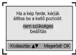 Ha a kép ferde, kérjük állítsa be a kellő pozíciót. nem szükséges beállítás Kiválasztás: ▲▼ Megerősít: OK
