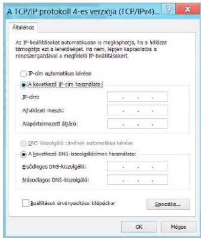 A TCP/IP protokoll 4-es verziója (TCP/IPv4)... Általános Az IP-béállításokat automatikusanis megkaphazga, ha a hálóztot támogatga ezt a levetőséget. ha nem, lépjen kapcsolatza a rendszergazdával a megfelelő IP-béállításokért. IP-cím automatikus kérése • A következő IP-cím használata: IP-cím: • • • Ajáldózeti mieszó: • • • Aiapértemezett ájtákó: • • • • DNS-kiszolgóló cimének automatikus kérése • A következő DNS-kiszolgólócímek használata: Elsőleges DNS-kiszolgáló: • • • Mészolgagos DNS-kiszolgáló: • • • □ Beállítások érvényesítése kiépéskor Specialia... OK Mégse