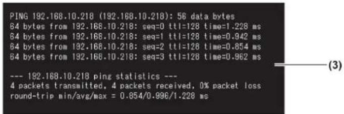 PING 192.168.10.218 (192.168.10.218): 56 data bytes 64 bytes from 192.168.10.218: seq=0 ttl=128 time=1.228 ms 64 bytes from 192.168.10.218: seq=1 ttl=128 time=0.942 ms 64 bytes from 192.168.10.218: seq=2 ttl=128 time=0.854 ms 64 bytes from 192.168.10.218: seq=3 ttl=128 time=0.962 ms --- 192.168.10.218 ping statistics --- 4 packets transmitted, 4 packets received, 0% packet loss round-trip min/avg/max = 0.854/0.996/1.228 ms
