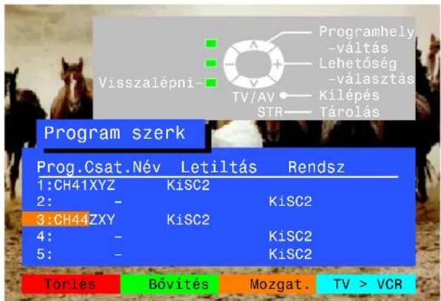 Visszalépni- Program hely -váltás Lehetőség -választás Kilépés STR Tárolás Program szerk Prog.Csat.Név Letiltás Rendsz 1:CH41XYZ KiSC2 2: - KiSC2 3:CH44ZXY KiSC2 4: - KiSC2 5: - KiSC2 Torlés Bővítés Mozgat. TV > VCR