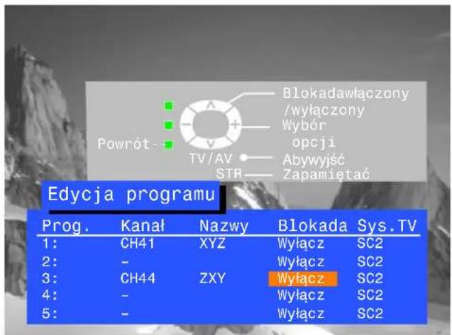 Powrót- TV/AV STR Blokadawłączony /wyłączony Wybór opcji Abywyjść Zapamiętać Edycja programu Prog. Kanał Nazwy Blokada Sys.TV 1: CH41 XYZ Wyłącz SC2 2: - 3: CH44 ZXY Wyłącz SC2 4: - 5: - Wytącz SC2 Wytącz SC2 Wytącz SC2